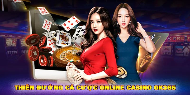 Các lý do nên chơi cá cược tại casino OK365