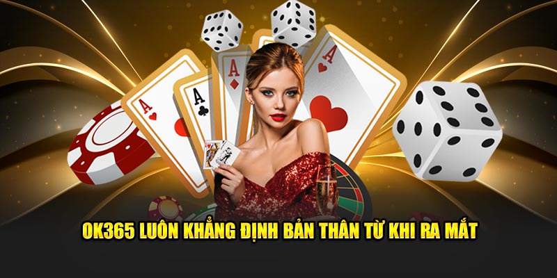 OK365 luôn khẳng định bản thân từ khi ra mắt