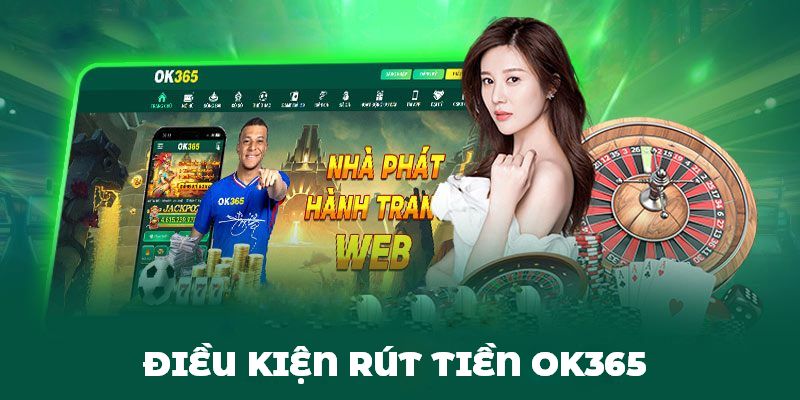 Điều kiện giúp khách hàng thực hiện rút tiền ok365 thành công