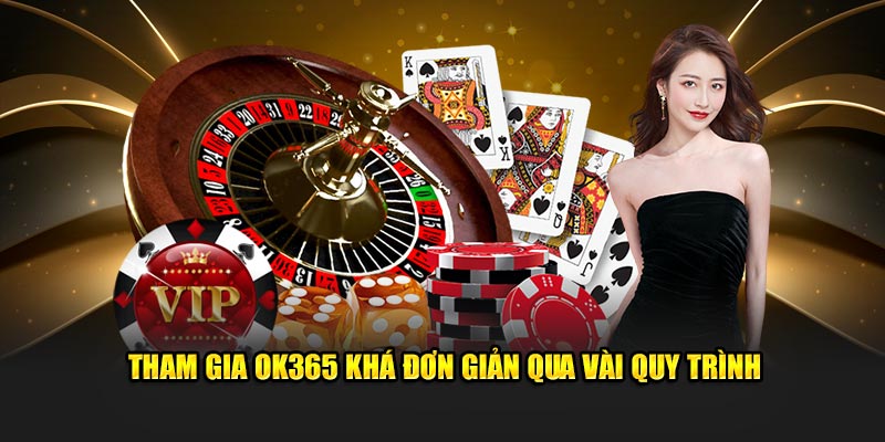 Tham gia OK365 khá đơn giản qua vài quy trình